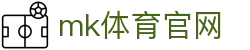 MK体育官网 - MK体育 (mksports)官方地址